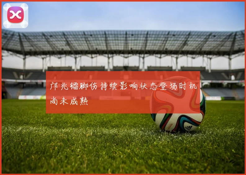 邝兆镭脚伤持续影响状态登场时机尚未成熟