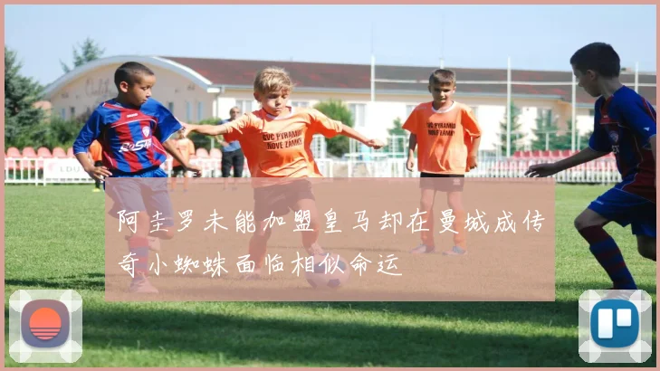 阿圭罗未能加盟皇马却在曼城成传奇小蜘蛛面临相似命运